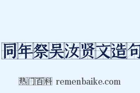 同年祭吴汝贤文造句是什么意思的图片